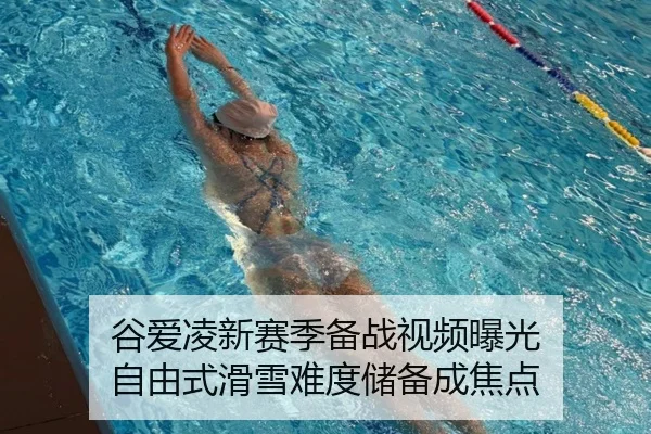 谷爱凌新赛季备战视频曝光 自由式滑雪难度储备成焦点