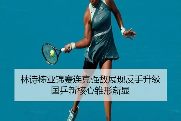 林诗栋亚锦赛连克强敌展现反手升级 国乒新核心雏形渐显